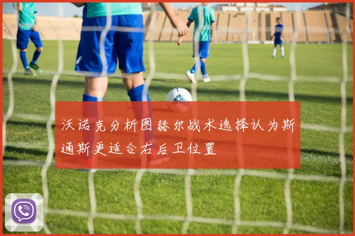 沃诺克分析图赫尔战术选择认为斯通斯更适合右后卫位置